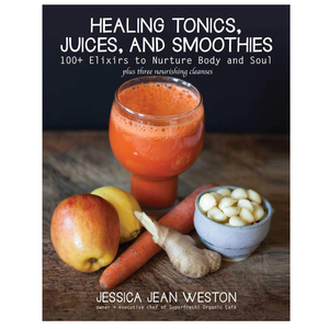 Healing Tonics, Juices, and Smoothies